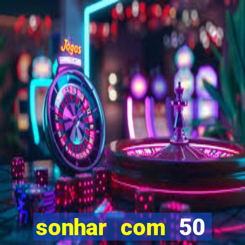 sonhar com 50 reais jogo do bicho